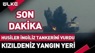 #SONDAKİKA Husiler İngiliz Tankerini Vurdu Kızıldeniz Yangın Yeri...