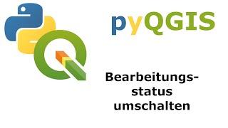 Den Bearbeitungsstatus in QGIS mit python umschalten pyQGIS