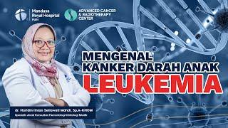 Pengobatan Leukemia Kanker Darah Anak dengan Dokter Anak Hematologi Onkologi Medik  Mandaya Royal