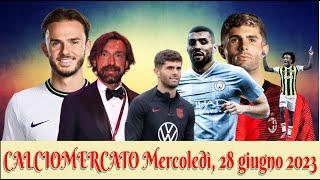 CALCIOMERCATO Mercoledì 28 giugno 2023