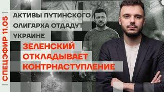 Зеленский откладывает контрнаступление  Активы путинского олигарха отдадут Украине