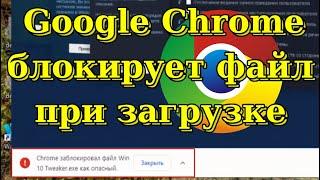Что делать если браузер Google Chrome блокирует загрузку файла