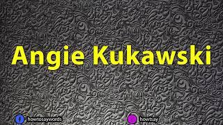 How To Pronounce Angie Kukawski