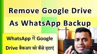 How To Remove Google Drive As WhatsApp Backup  WhatsApp Me Google Drive Backup Ko Kaise Hataye