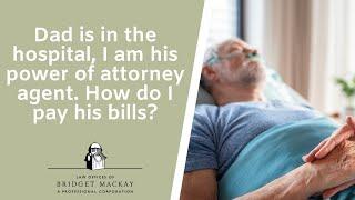 Dad is in the hospital I am his Power of Attorney. How do I pay his bills?