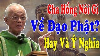 CHA HỒNG NÓI GÌ VỀ ĐẠO PHẬT - Bài Giảng Ý Nghĩa Của Lm Micae Phạm Quang Hồng Công Giáo Yêu Thương