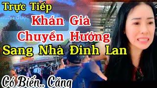 Trực Tiếp Có Biến Căng - Khán Giả Chuyển Hướng Sang Nhà Đinh Lan .. Toang