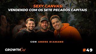 Sexy Canvas vendendo com os sete pecados capitais com André Diamand  Growthcast #49