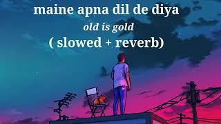 maine apna dil de diya_90s_superhit_love_song  slowed + reverb  lofi_song__kumar sanu_alka yagnik