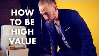 How to Be a High Value Man - The 5 Traits Pt. 1