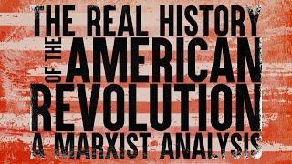 The Real History of the American Revolution A Marxist Analysis