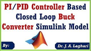 How to Design Closed Loop Buck Converter using PID Controller in SIMULINK ?  Dr. J. A. Laghari