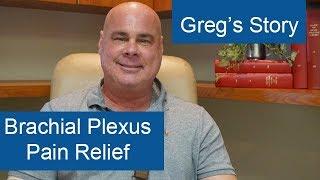 Brachial Plexus Pain Relief - Gregs Story