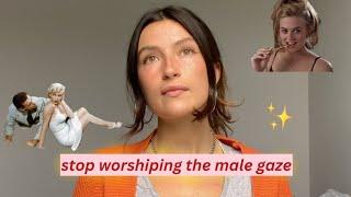 how to STOP WORSHIPING the male gaze & master adoring yourself  psychology tips  feminist