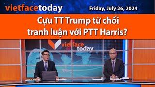 Vietface Today  Cựu TT Trump từ chối tranh luận với PTT Harris?  072624