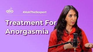 How To Know If I Have Anorgasmia?  Expert On Anorgasmia  Ask The Expert  Allo Health