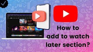 How to add a video to watch later section on YouTube?