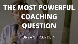 Coaching For Coaches - The Most Powerful Coaching Question - Bryan Franklin Evercoach