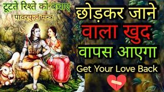 छोड़ कर जाने वाला खुद वापस आएगा  टूटते रिश्ते को बचाए पावरफल मंत्र  Get Your Love Back 