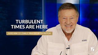 Turbulent Times Are Here  Give Him 15 Daily Prayer with Dutch  July 26 2024