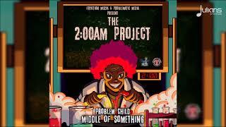 Problem Child - Middle Of Something 2AM Project 2018 Soca HD
