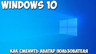 Как сменить аватар пользователя Windows 10