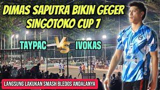 DIMAS SAPUTRA GEGERKAN SINGOTOKO MANIA️LANGSUNG KELUARKAN SPIKE BLEDOA ANDALANYA  TAYPAC VS IVOKAS