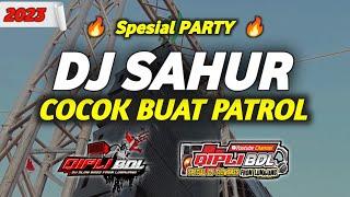 DJ SAHUR TERBARU SPESIAL PARTY COCOK BUAT PATROL