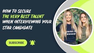 How To Secure The Very Best Talent When Interviewing Your Star Candidate