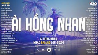 Ải Hồng Nhan Lofi Ver - Cần Vinh x Lee Ken  Nhân Gian Thì Trăm Vạn Người Sao Ta Lại Say Lofi 2024