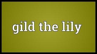 Gild the lily Meaning