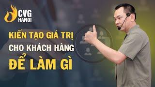 Kiến tạo giá trị cho khách hàng để làm gì  Ngô Minh Tuấn  Học Viện CEO Hà Nội