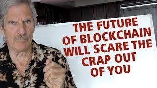 The Future Blockchain Will Scare The Crap Out Of You