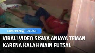Video Viral Siswa Aniaya Teman Karena Kalah Main Futsal  Liputan 6 Padang