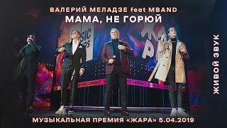 Валерий Меладзе и MBAND - Мама не горюй премия Жара 2019. LIVE