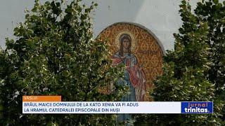 Brâul Maicii Domnului de la Kato Xenia va fi adus la hramul Catedralei Episcopale din Huși