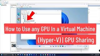 How to Use any GPU In a Virtual Machine Hyper-V  GPU Sharing with Hyper-V Virtual Machine