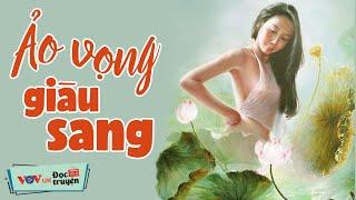 Truyện Tình Yêu NHIỀU SUY NGẪM - Ảo Vọng Giàu Sang  Đọc Truyện Đêm Khuya Đài Tiếng Nói Việt Nam VOV