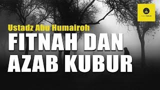 GAMBARAN KEMATIAN FITNAH & AZAB KUBUR - USTADZ ABU HUMAIROH