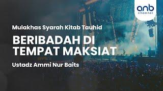 Beribadah di Tempat Maksiat  Ustadz Ammi Nur Baits