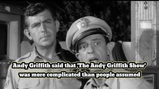 Andy Griffith said that The Andy Griffith Show was more complicated than people assumed