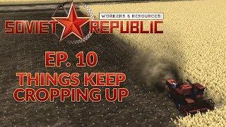 WORKERS & RESOURCES SOVIET REPUBLIC  EP. 10 - THINGS KEEP CROPPING UP City Builder Lets Play