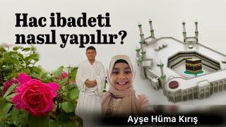 Hac İbadeti Nasıl Yapılır ? Ayşe Hüma Kırış ‘ın anlatımıyla 