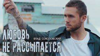 Влад Соколовский - Любовь не рассыпается Премьера видео