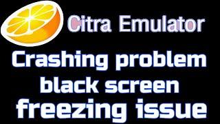 Citra emulator Crashing problem  black screen  freezing issue fixed