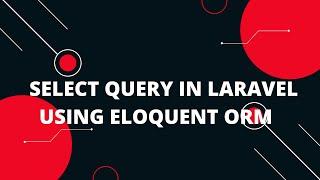 Select Query in Laravel 8  using Eloquent ORM