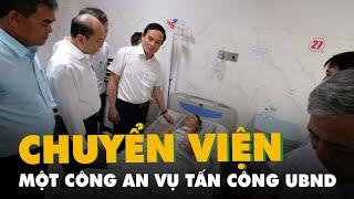 Một công an trong vụ tấn công ở Đắk Lắk được chuyển về Bệnh viện Chợ Rẫy điều trị