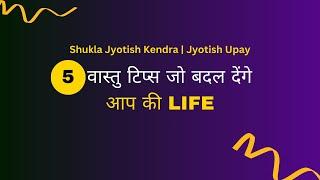 5 Vastu Tips जो बदल देंगे आप की LIFE  Shukla Jyotish Kendra