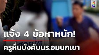 แจ้ง 4 ข้อหาครูหื่นซาดิสม์ บังคับนร.อมนกเขา  26 มิ.ย. 67  ข่าวใหญ่ช่อง8