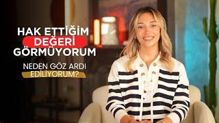 Hak Ettiğim Değeri Görmüyorum Neden Göz Ardı Ediliyorum?